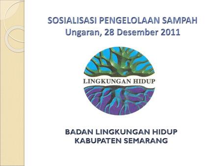 SOSIALISASI PENGELOLAAN SAMPAH Ungaran, 28 Desember 2011