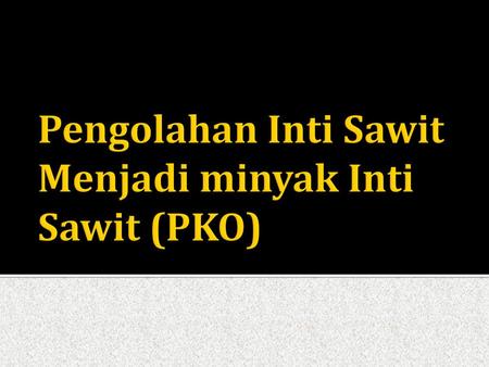 Pengolahan Inti Sawit Menjadi minyak Inti Sawit (PKO)