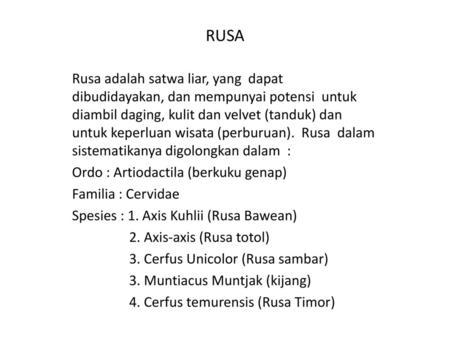 RUSA Rusa adalah satwa liar, yang dapat dibudidayakan, dan mempunyai potensi untuk diambil daging, kulit dan velvet (tanduk) dan untuk keperluan wisata.