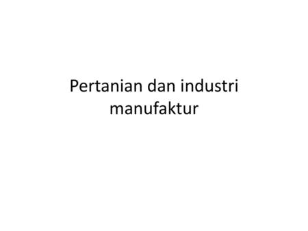 Pertanian dan industri manufaktur