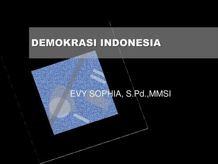 DEMOKRASI INDONESIA EVY SOPHIA, S.Pd.,MMSI.