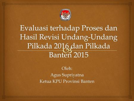 Oleh: Agus Supriyatna Ketua KPU Provinsi Banten