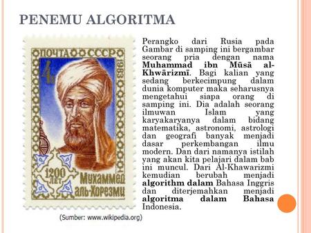 PENEMU ALGORITMA Perangko dari Rusia pada Gambar di samping ini bergambar seorang pria dengan nama Muhammad ibn Mūsā al- Khwārizmī. Bagi kalian yang.