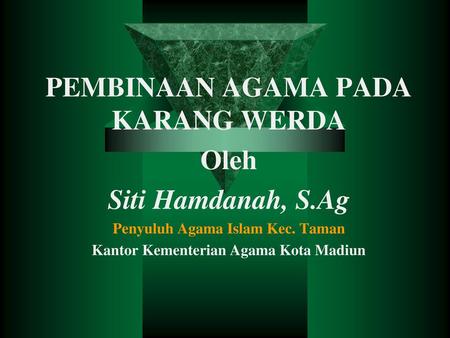 PEMBINAAN AGAMA PADA KARANG WERDA Oleh Siti Hamdanah, S.Ag