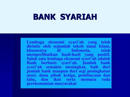 BANK SYARIAH Lembaga ekonomi syari’ah yang telah dirintis oleh sejumlah tokoh umat Islam, khususnya di Indonesia, telah memperlihatkan hasil-hasil yang.