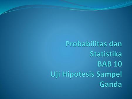 Probabilitas dan Statistika BAB 10 Uji Hipotesis Sampel Ganda