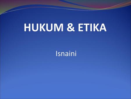 HUKUM & ETIKA Isnaini.