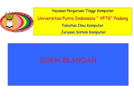 SISTEM BILANGAN Universitas Putra Indonesia “ YPTK” Padang