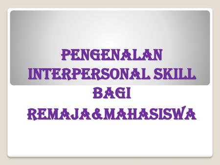 PENGENALAN INTERPERSONAL SKILL BAGI REMAJA&MAHASISWA