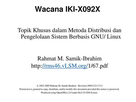 Wacana IKI-X092X Topik Khusus dalam Metoda Distribusi dan Pengelolaan Sistem Berbasis GNU/ Linux Rahmat M. Samik-Ibrahim http://rms46.vLSM.org/1/67.pdf.