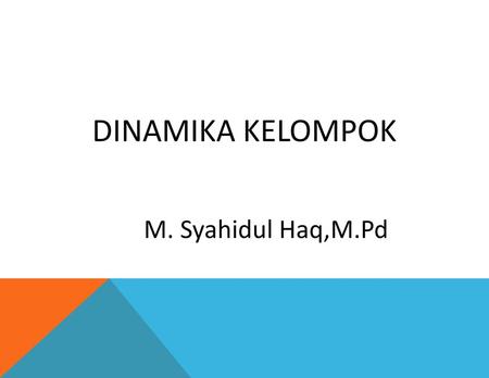 DINAMIKA KELOMPOK M. Syahidul Haq,M.Pd.