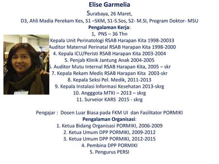 Elise Garmelia Surabaya, 26 Maret, D3, Ahli Madia Perekam Kes, S1 –SKM, S1-S.Sos, S2- M.SI, Program Doktor- MSU Pengalaman Kerja: 1, PNS – 36 Thn 2.