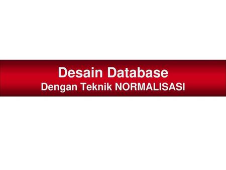 Desain Database Dengan Teknik NORMALISASI