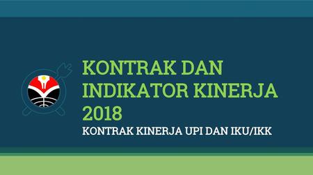 KONTRAK DAN INDIKATOR KINERJA 2018 KONTRAK KINERJA UPI DAN IKU/IKK