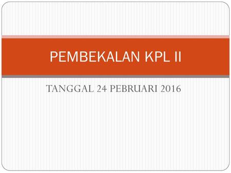 PEMBEKALAN KPL II TANGGAL 24 PEBRUARI 2016.