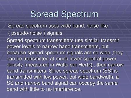 Spread Spectrum Spread spectrum uses wide band, noise like