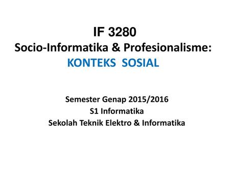 IF 3280 Socio-Informatika & Profesionalisme: KONTEKS SOSIAL