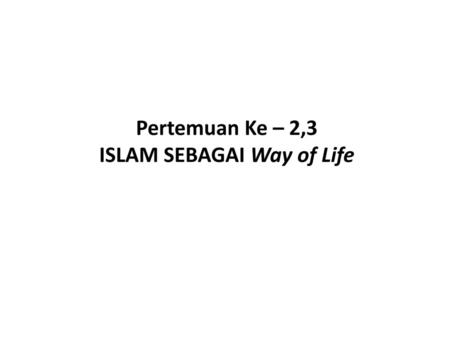 ISLAM SEBAGAI Way of Life