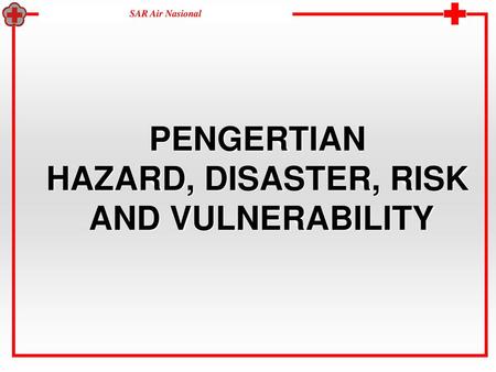 PENGERTIAN HAZARD, DISASTER, RISK AND VULNERABILITY