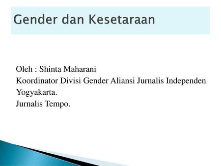Gender dan Kesetaraan Oleh : Shinta Maharani Koordinator Divisi Gender Aliansi Jurnalis Independen Yogyakarta. Jurnalis Tempo.
