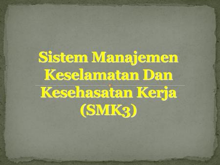 Sistem Manajemen Keselamatan Dan Kesehasatan Kerja (SMK3)