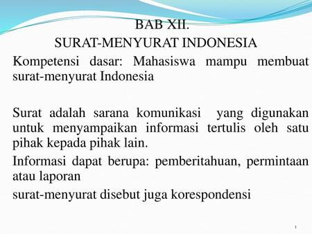 BAB XII. SURAT-MENYURAT INDONESIA Kompetensi dasar: Mahasiswa mampu membuat surat-menyurat Indonesia Surat adalah sarana komunikasi yang digunakan untuk.