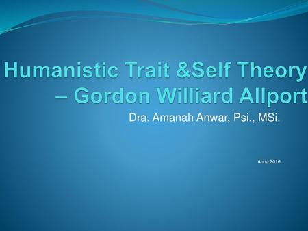 Humanistic Trait &Self Theory – Gordon Williard Allport