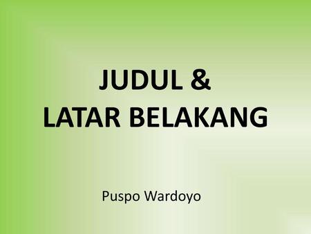 JUDUL & LATAR BELAKANG Puspo Wardoyo.
