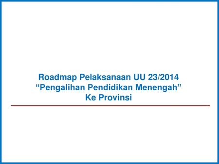 Roadmap Pelaksanaan UU 23/2014 “Pengalihan Pendidikan Menengah”
