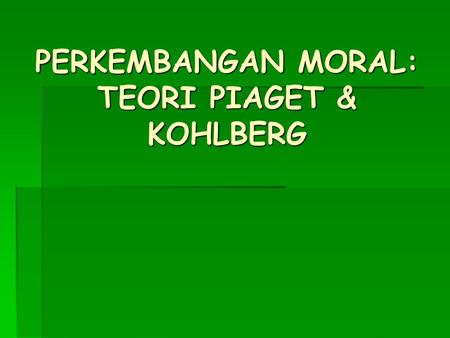 PERKEMBANGAN MORAL: TEORI PIAGET & KOHLBERG