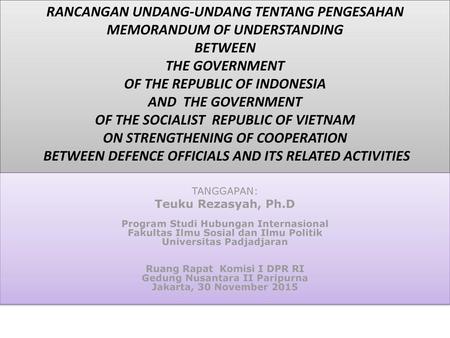 RANCANGAN UNDANG-UNDANG TENTANG PENGESAHAN MEMORANDUM OF UNDERSTANDING BETWEEN THE GOVERNMENT OF THE REPUBLIC OF INDONESIA AND THE GOVERNMENT OF.