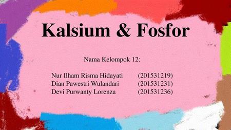 Kalsium & Fosfor Nama Kelompok 12: