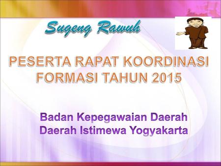 Sugeng Rawuh PESERTA RAPAT KOORDINASI FORMASI TAHUN 2015