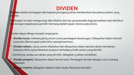 DIVIDEN Dividen adalah pembagian laba kepada pemegang saham berdasarkan banyaknya saham yang dimiliki. Pembagian ini akan mengurangi laba ditahan dan.