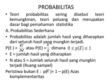 PROBABILITAS Teori probabilitas sering disebut teori kemungkinan, teori peluang dan merupakan dasar bagi pemahaman statistika A. Probabilitas Sederhana.