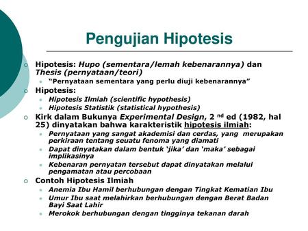 Pengujian Hipotesis Hipotesis: Hupo (sementara/lemah kebenarannya) dan Thesis (pernyataan/teori) “Pernyataan sementara yang perlu diuji kebenarannya” Hipotesis: