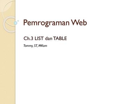 Pemrograman Web Ch.3 LIST dan TABLE Tommy, ST, MKom.