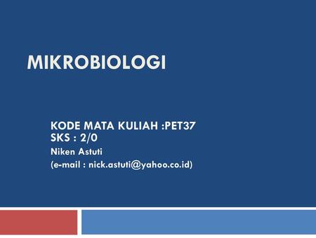 MIKROBIOLOGI KODE MATA KULIAH :PET37 SKS : 2/0 Niken Astuti