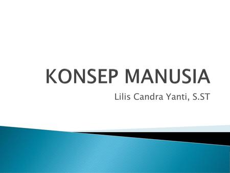 KONSEP MANUSIA Lilis Candra Yanti, S.ST.