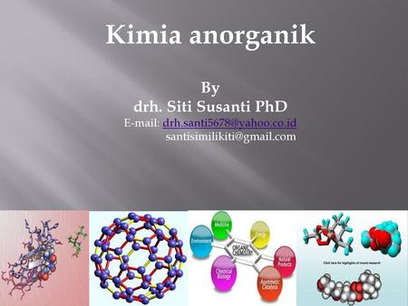 E-mail: drh.santi5678@yahoo.co.id Kimia anorganik By drh. Siti Susanti PhD E-mail: drh.santi5678@yahoo.co.id santisimilikiti@gmail.com.