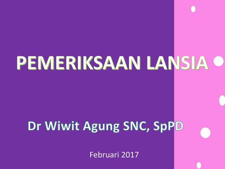 PEMERIKSAAN LANSIA Dr Wiwit Agung SNC, SpPD Februari 2017.