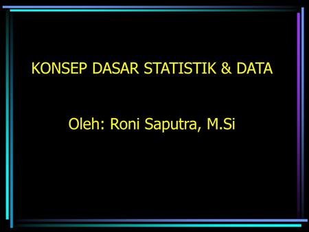 KONSEP DASAR STATISTIK & DATA Oleh: Roni Saputra, M.Si