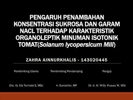 PENGARUH PENAMBAHAN KONSENTRASI SUKROSA DAN GARAM NACL TERHADAP KARAKTERISTIK ORGANOLEPTIK MINUMAN ISOTONIK TOMAT(Solanum lycopersicum Mill) Zahra Ainnurkhalis.