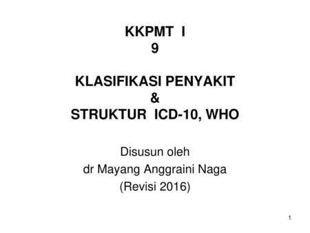 KKPMT I 9 KLASIFIKASI PENYAKIT & STRUKTUR ICD-10, WHO