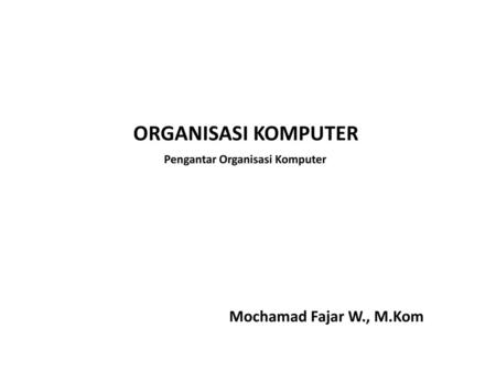 ORGANISASI KOMPUTER Mochamad Fajar W., M.Kom