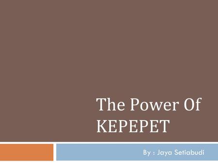 The Power Of KEPEPET By : Jaya Setiabudi.