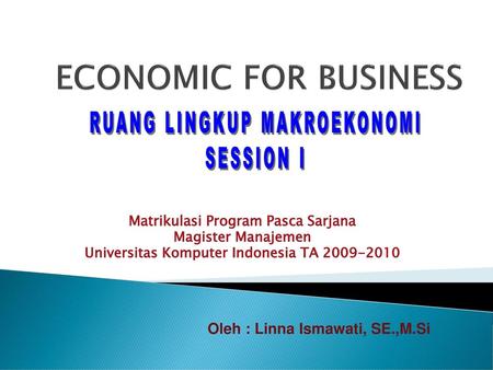ECONOMIC FOR BUSINESS Oleh : Linna Ismawati, SE.,M.Si