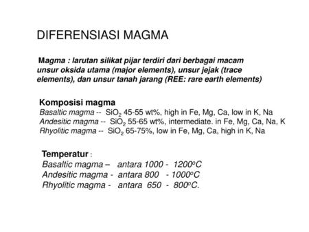 DIFERENSIASI MAGMA Komposisi magma Temperatur :