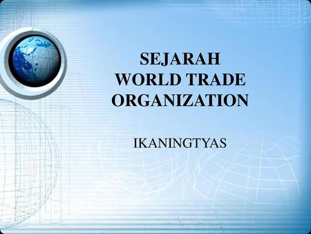 SEJARAH WORLD TRADE ORGANIZATION