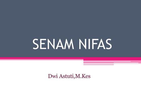 SENAM NIFAS Dwi Astuti,M.Kes.